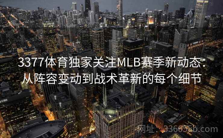 3377体育独家关注MLB赛季新动态：从阵容变动到战术革新的每个细节