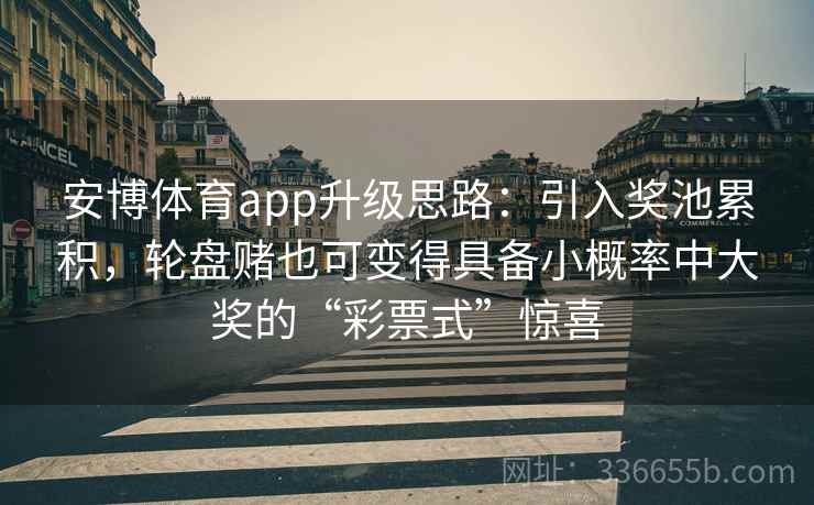 安博体育app升级思路：引入奖池累积，轮盘赌也可变得具备小概率中大奖的“彩票式”惊喜
