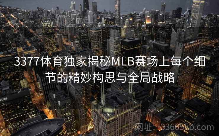 3377体育独家揭秘MLB赛场上每个细节的精妙构思与全局战略 3377体育独家揭秘MLB赛场上每个细节的精妙构思与全局战略